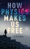 How Physics Makes Us Free