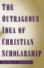 The Outrageous Idea of Christian Scholarship