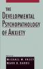 The Developmental Psychopathology of Anxiety