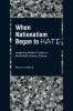 When Nationalism Began to Hate