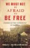 We Must Not Be Afraid to Be Free