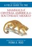Field Guide to the Mammals of Central America & Southeast Mexico