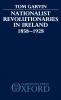 Nationalist Revolutionaries in Ireland 1858-1928