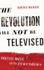 The Revolution Will Not Be Televised