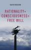 Rationality + Consciousness = Free Will