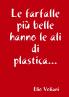 Le farfalle pi�� belle hanno le ali di plastica...