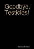Goodbye Testicles!
