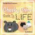 Cheeky Chins' Guide To Life