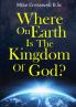 Where on Earth is the Kingdom Of God?