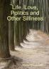 Life Love Politics and Other Silliness