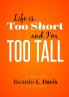 Life Is Too Short and  I'm Too Tall