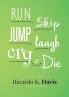 Run Skip Jump Laugh Cry and Die