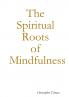 The Spiritual Roots of Mindfulness
