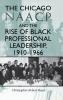 Chicago NAACP and the Rise of Black Professional Leadership 1910-1966