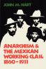 Anarchism & The Mexican Working Class 1860-1931