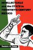 Intellectuals and the State in Twentieth-Century Mexico