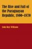 The Rise and Fall of the Paraguayan Republic 1800-1870