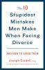The 10 Stupidest Mistakes Men Make When Facing Divorce