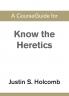 A CourseGuide for Know the Heretics