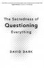 The Sacredness of Questioning Everything