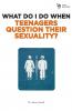 The What Do I Do When Teenagers Question Their Sexuality?
