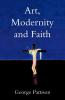 Art Modernity and Faith