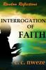 RANDOM REFLECTIONS -  Interrogation of Faith
