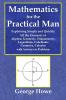 Mathematics for the Practical Man  -  Explaining Simply and Quickly All the Elements of Algebra Geometry Trigonometry Logarithms Coördinate Geometry Calculus with Answers to Problems