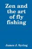 Zen and the art of fly fishing