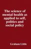 The science of mental health as applied to self politics and social policy