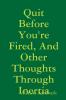 Quit Before You're Fired And Other Thoughts Through Inertia