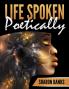 LIFE SPOKEN POETICALLY