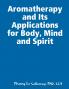Aromatherapy and Its Applications for Body Mind and Spirit