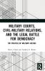 Military Courts Civil-Military Relations and the Legal Battle for Democracy