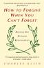 How to Forgive When You Can't Forget