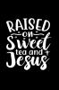Raised On Sweet Tea And Jesus