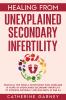 Healing from Unexplained Secondary Infertility