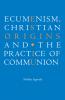 Ecumenism Christian Origins and the Practice of Communion