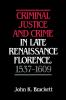 Criminal Justice and Crime in Late Renaissance Florence 1537 1609