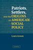 Patriots Settlers and the Origins of American Social Policy