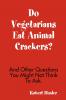 Do Vegetarians Eat Animal Crackers?  And Other Questions You Might Not Think To Ask.