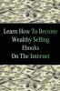 Learn How To Become Wealthy Selling Ebooks