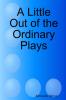 A Little Out of the Ordinary Plays