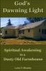 God's Dawning Light; Spiritual Awakening in a Dusty Old Farmhouse