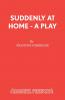 Suddenly At Home - A Play