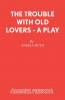 The Trouble with Old Lovers - A Play