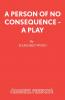 A Person of No Consequence - A Play