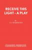 Receive This Light - A Play