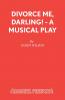 Divorce Me Darling! - A Musical Play