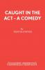 Caught in the Act - A Comedy